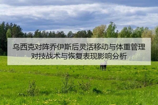 wu-xi-ke-dui-zhen-qiao-yi-si-hou-ling-huo-yi-dong-yu-ti-zhong-guan-li-dui-ji-zhan-shu-yu-hui-fu-biao-xian-ying-xiang-2-583.jpg
