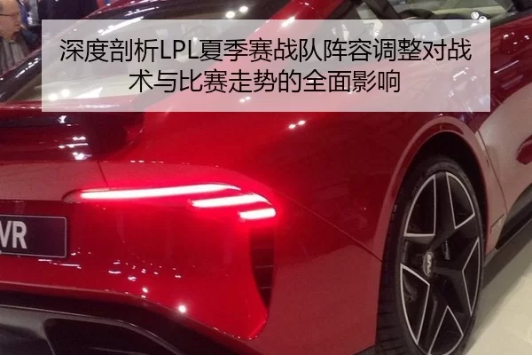 深度剖析LPL夏季赛战队阵容调整对战术与比赛走势的全面影响